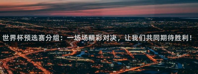 2026年世界杯赛程表时间：世界杯预选赛分组：一场场精彩对决，让我们共同期待胜利！